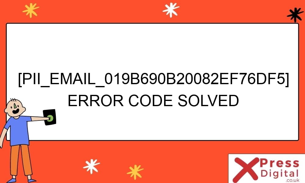 pii email 019b690b20082ef76df5 error code solved 26934 - [pii_email_019b690b20082ef76df5] Error Code Solved
